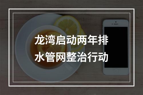龙湾启动两年排水管网整治行动