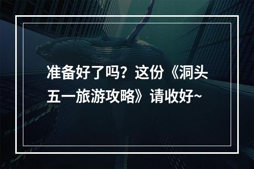 准备好了吗？这份《洞头五一旅游攻略》请收好~