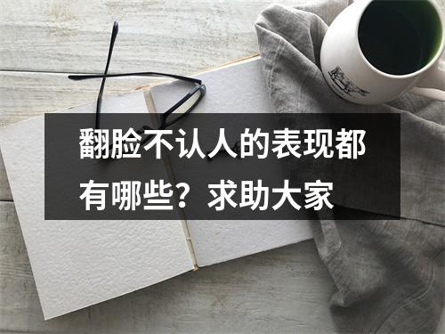 翻脸不认人的表现都有哪些？求助大家