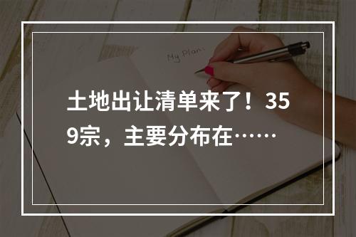 土地出让清单来了！359宗，主要分布在……