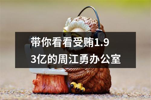 带你看看受贿1.93亿的周江勇办公室