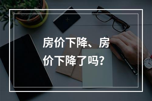 房价下降、房价下降了吗？