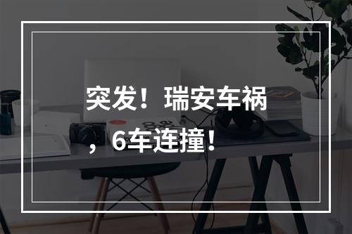 突发！瑞安车祸，6车连撞！