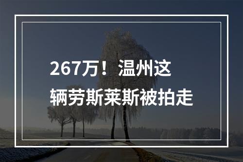 267万！温州这辆劳斯莱斯被拍走