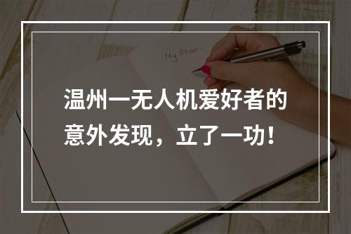 温州一无人机爱好者的意外发现，立了一功！