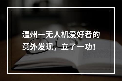 温州一无人机爱好者的意外发现，立了一功！