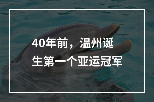 40年前，温州诞生第一个亚运冠军