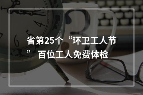省第25个“环卫工人节” 百位工人免费体检