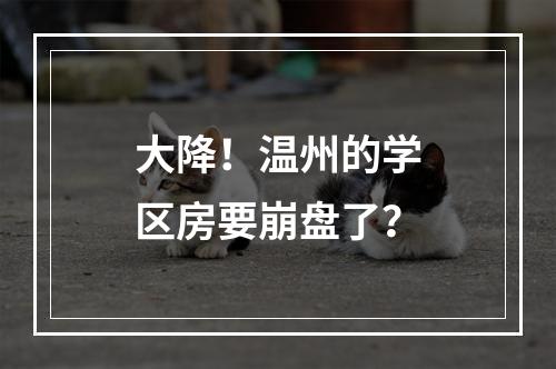 大降！温州的学区房要崩盘了？