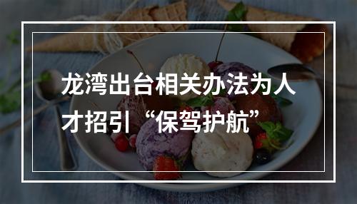 龙湾出台相关办法为人才招引“保驾护航”