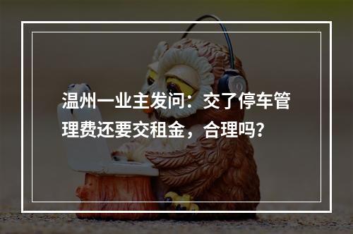 温州一业主发问：交了停车管理费还要交租金，合理吗？