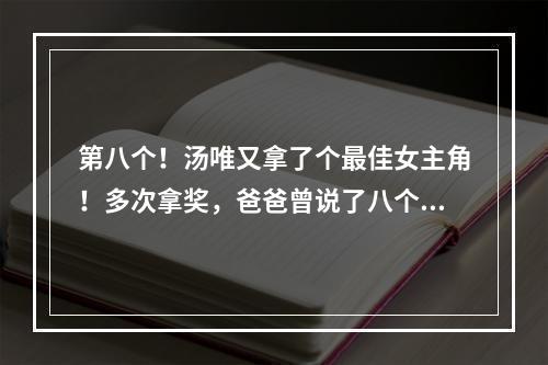 第八个！汤唯又拿了个最佳女主角！多次拿奖，爸爸曾说了八个字