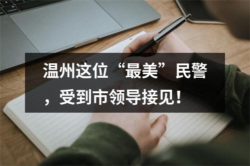 温州这位“最美”民警，受到市领导接见！