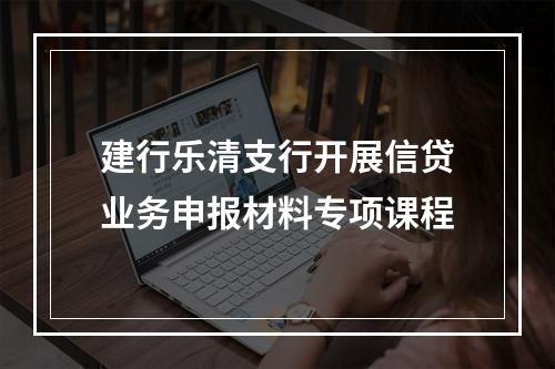 建行乐清支行开展信贷业务申报材料专项课程