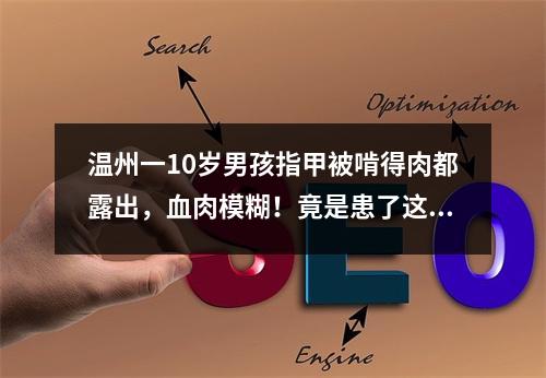 温州一10岁男孩指甲被啃得肉都露出，血肉模糊！竟是患了这种病…