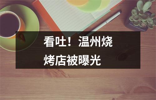 看吐！温州烧烤店被曝光