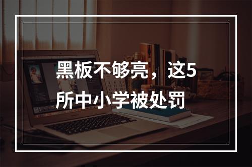 黑板不够亮，这5所中小学被处罚