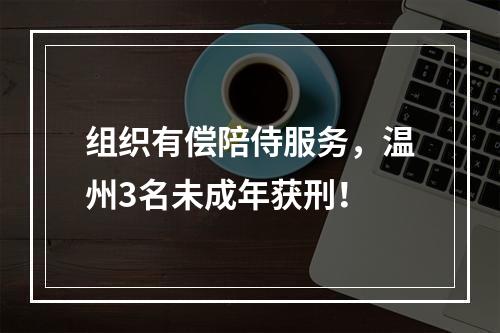 组织有偿陪侍服务，温州3名未成年获刑！