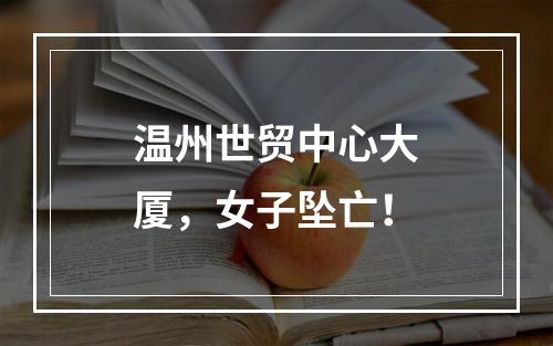 温州世贸中心大厦，女子坠亡！