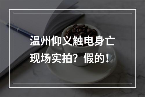 温州仰义触电身亡现场实拍？假的！
