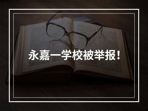 永嘉一学校被举报！