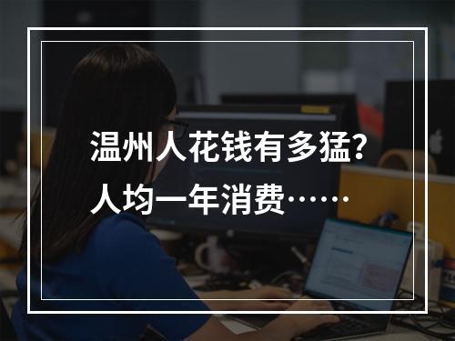 温州人花钱有多猛？人均一年消费……