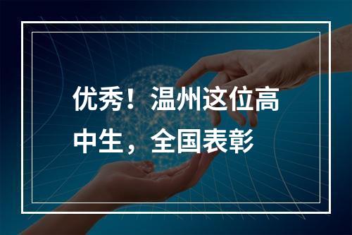 优秀！温州这位高中生，全国表彰