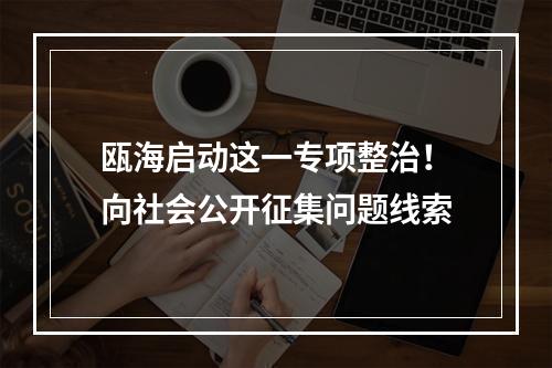 瓯海启动这一专项整治！向社会公开征集问题线索