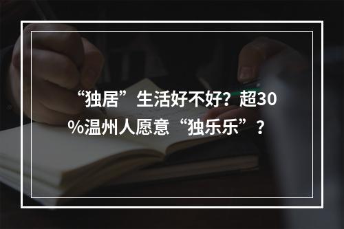 “独居”生活好不好？超30%温州人愿意“独乐乐”？