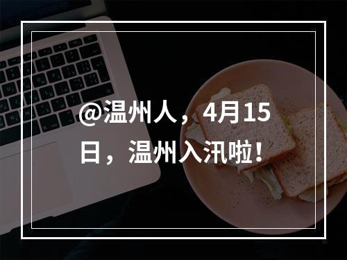 @温州人，4月15日，温州入汛啦！