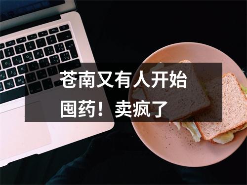 苍南又有人开始囤药！卖疯了