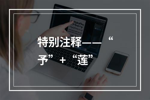 特别注释——“予”+“莲”