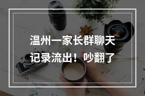 温州一家长群聊天记录流出！吵翻了