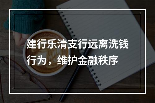 建行乐清支行远离洗钱行为，维护金融秩序
