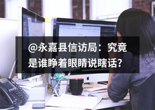 @永嘉县信访局：究竟是谁睁着眼睛说瞎话？