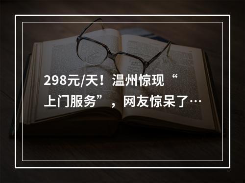 298元/天！温州惊现“上门服务”，网友惊呆了…