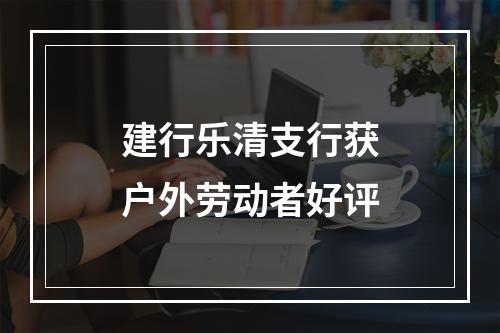 建行乐清支行获户外劳动者好评