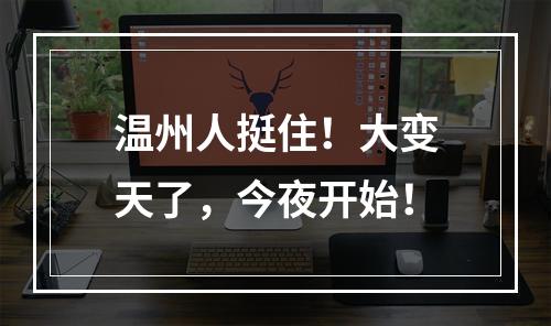 温州人挺住！大变天了，今夜开始！