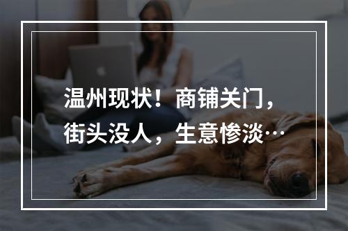 温州现状！商铺关门，街头没人，生意惨淡…
