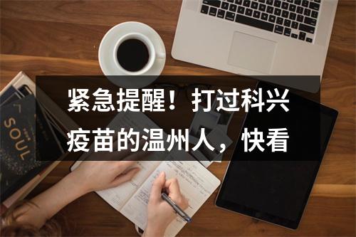 紧急提醒！打过科兴疫苗的温州人，快看