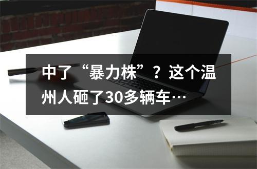 中了“暴力株”？这个温州人砸了30多辆车…