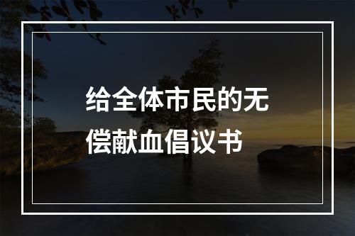 给全体市民的无偿献血倡议书