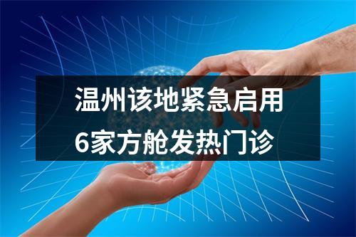 温州该地紧急启用6家方舱发热门诊