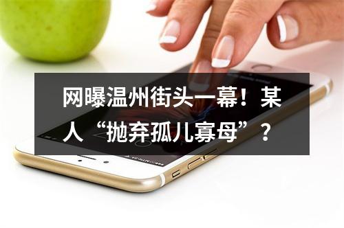 网曝温州街头一幕！某人“抛弃孤儿寡母”？