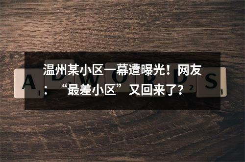 温州某小区一幕遭曝光！网友：“最差小区”又回来了？