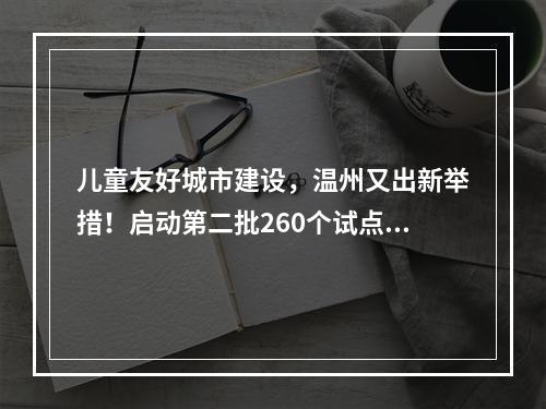 儿童友好城市建设，温州又出新举措！启动第二批260个试点单元建设