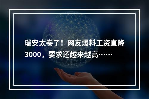 瑞安太卷了！网友爆料工资直降3000，要求还越来越高……