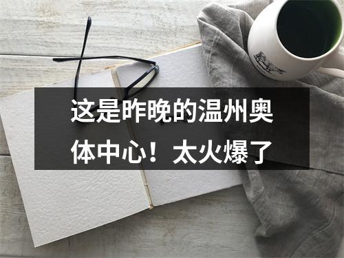 这是昨晚的温州奥体中心！太火爆了