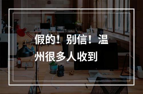 假的！别信！温州很多人收到