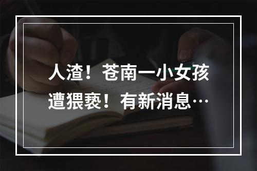 人渣！苍南一小女孩遭猥亵！有新消息…